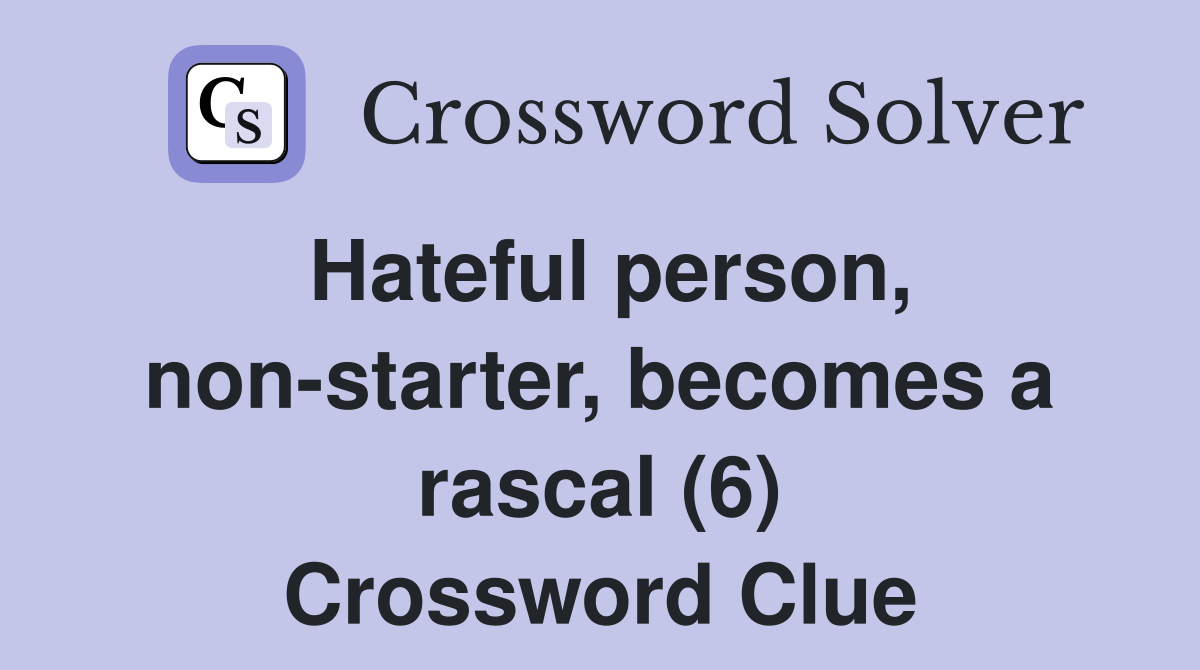 Hateful person, non-starter, becomes a rascal (6) Crossword Clue