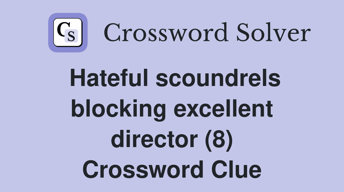 Hateful scoundrels blocking excellent director (8) Crossword Clue