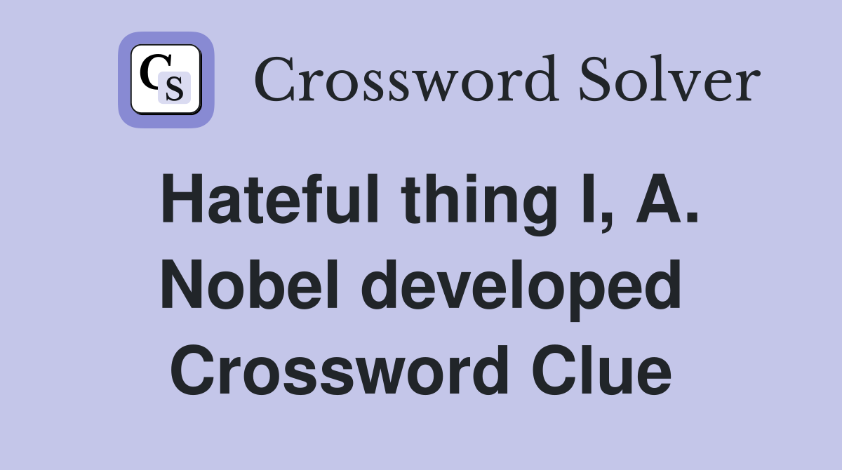 Hateful thing I, A. Nobel developed Crossword Clue