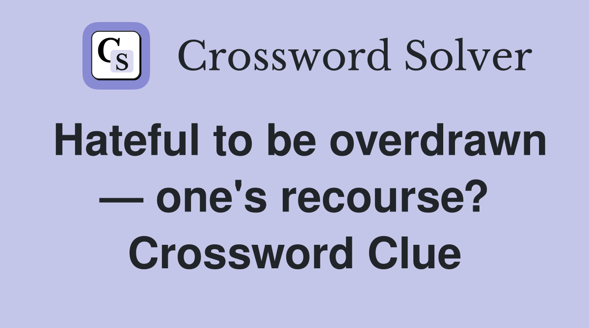 Hateful to be overdrawn — one's recourse? Crossword Clue