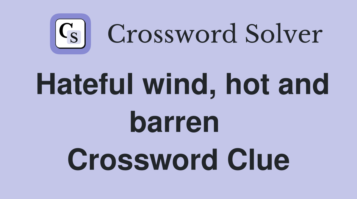 Hateful wind, hot and barren  Crossword Clue