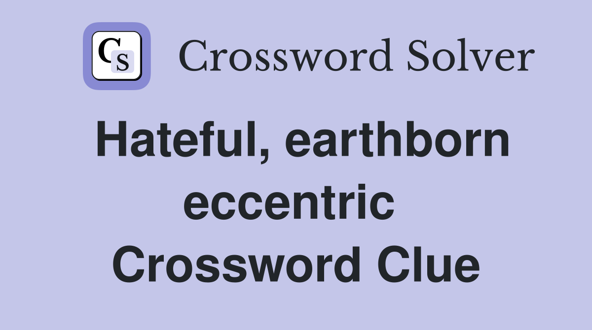 Hateful, earthborn eccentric  Crossword Clue