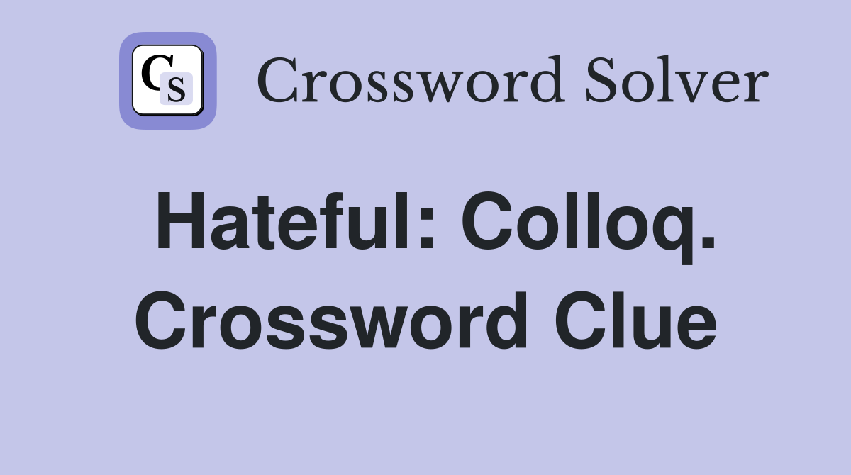 Hateful: Colloq. Crossword Clue
