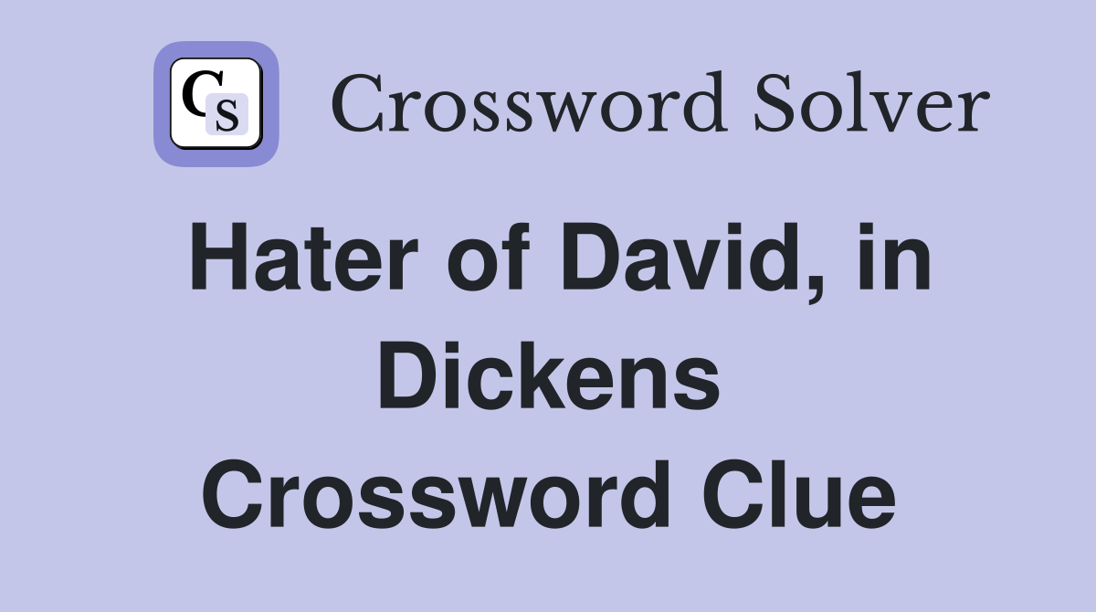 Hater of David, in Dickens Crossword Clue
