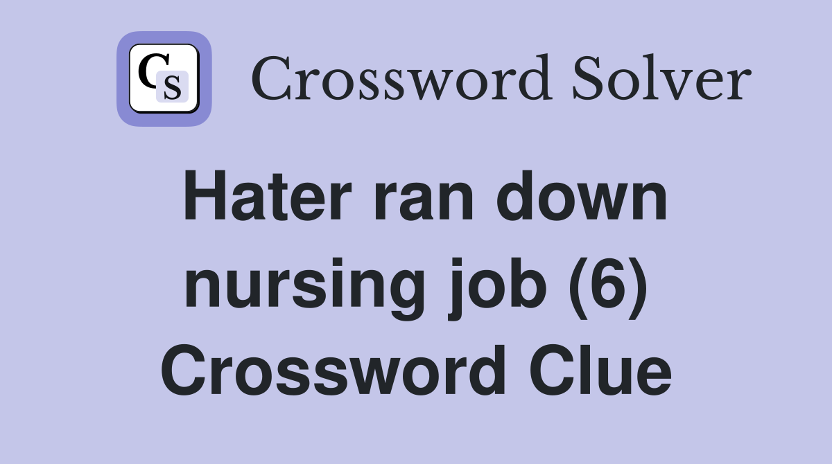 Hater ran down nursing job (6) Crossword Clue