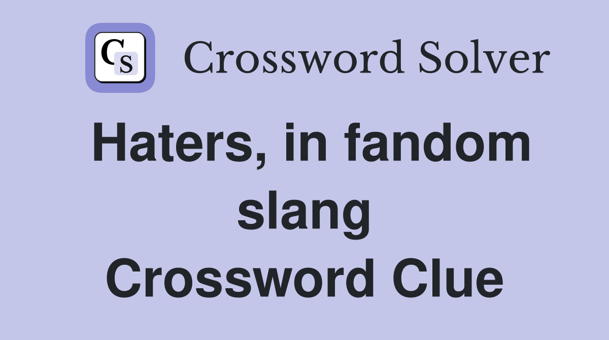 Haters, in fandom slang Crossword Clue