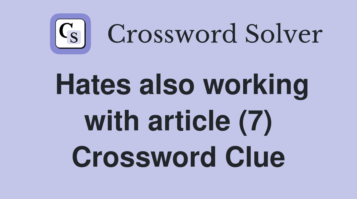 Hates also working with article (7) Crossword Clue