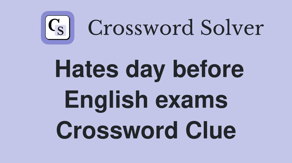 Hates day before English exams Crossword Clue