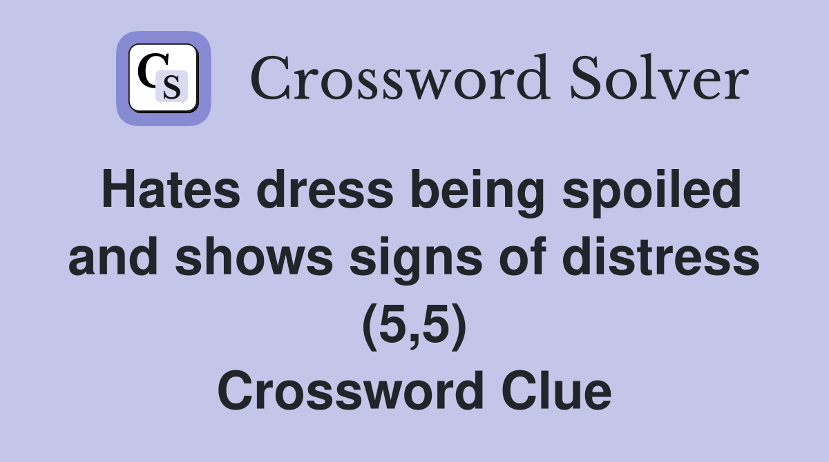 Hates dress being spoiled and shows signs of distress (5,5) Crossword Clue