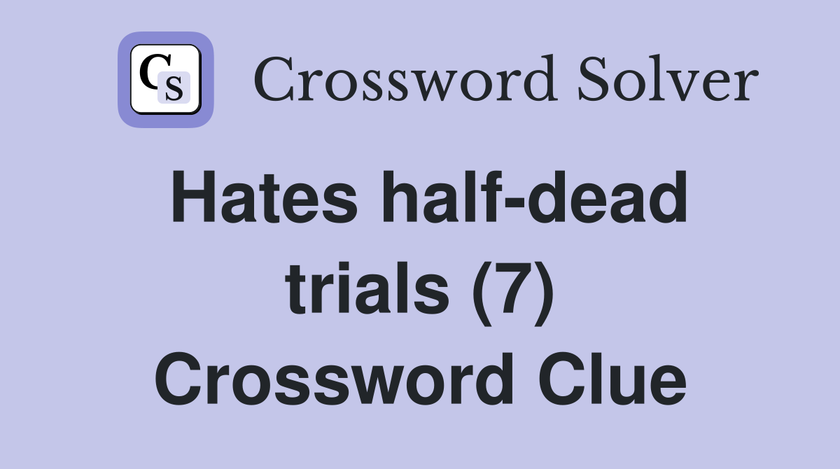 Hates half-dead trials (7) Crossword Clue