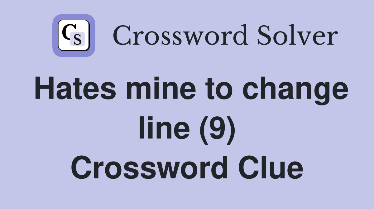 Hates mine to change line (9) Crossword Clue