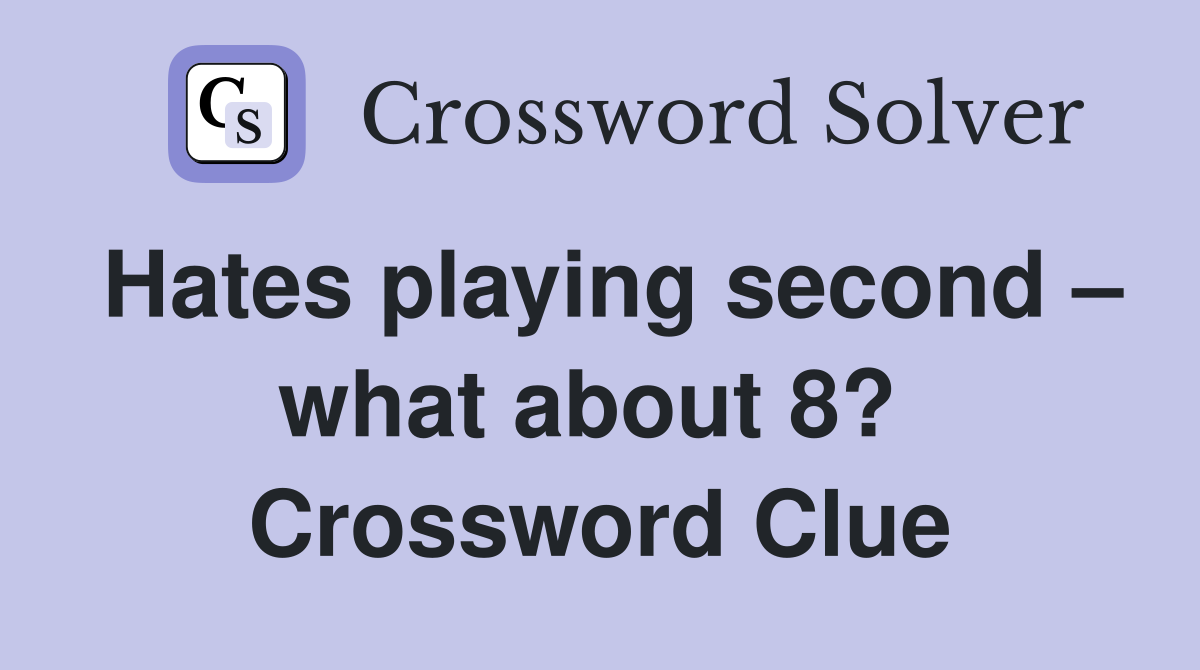 Hates playing second – what about 8?  Crossword Clue