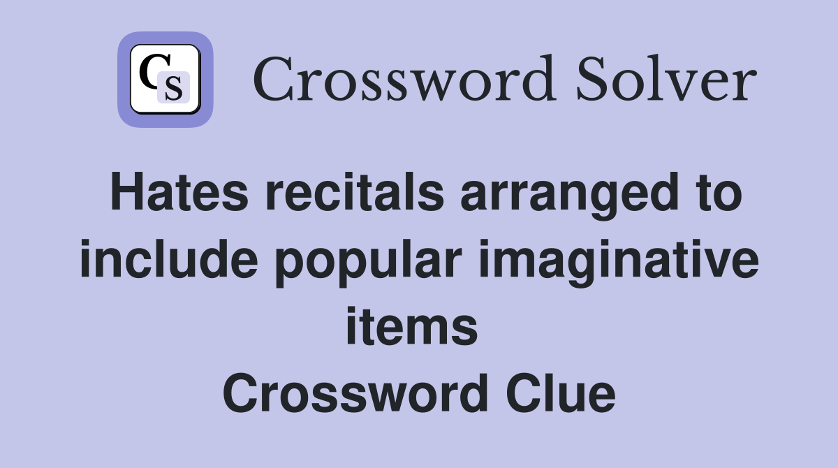 Hates recitals arranged to include popular imaginative items  Crossword Clue