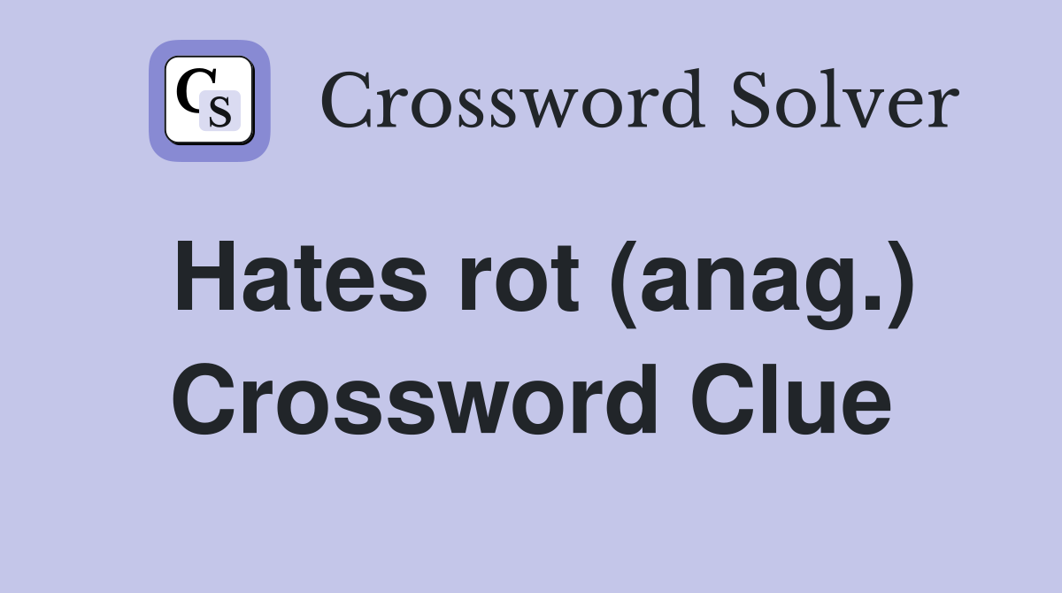 Hates rot (anag.) Crossword Clue