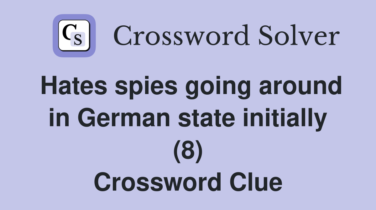 Hates spies going around in German state initially (8) Crossword Clue
