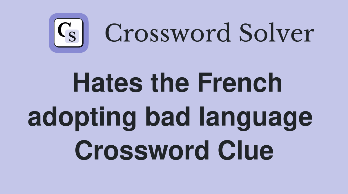 Hates the French adopting bad language  Crossword Clue