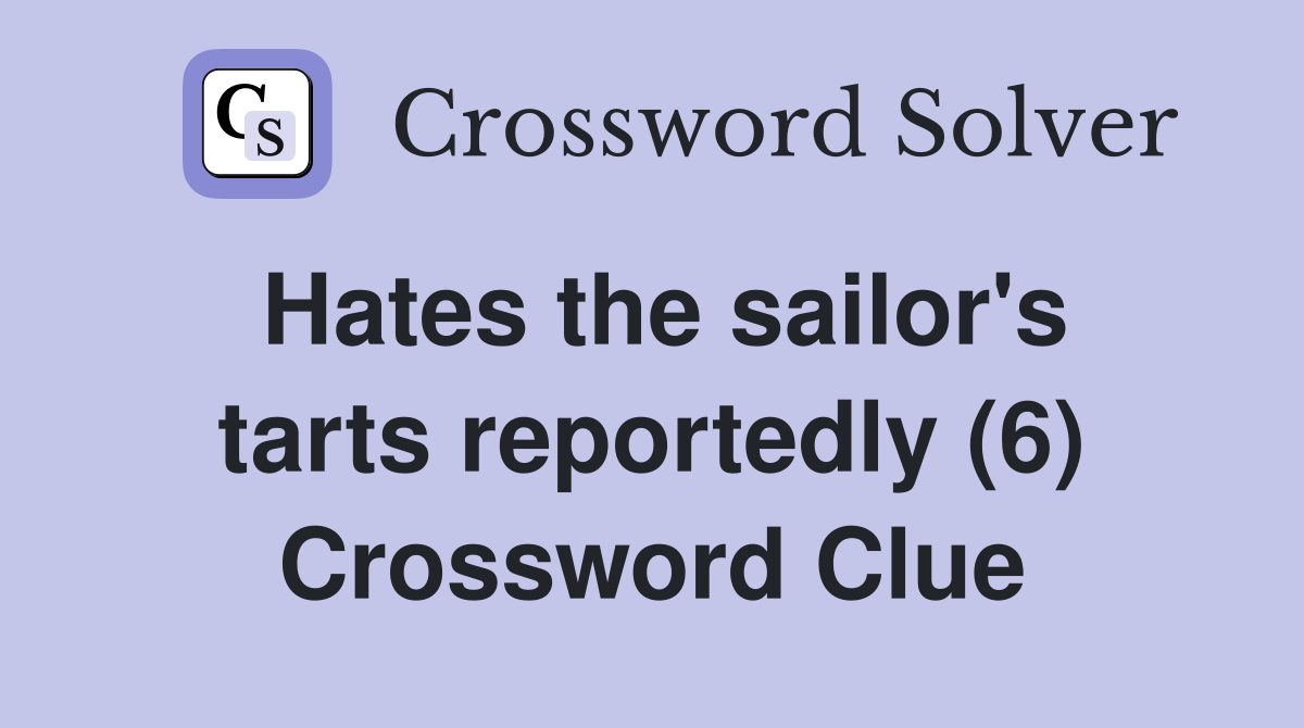Hates the sailor's tarts reportedly (6) Crossword Clue