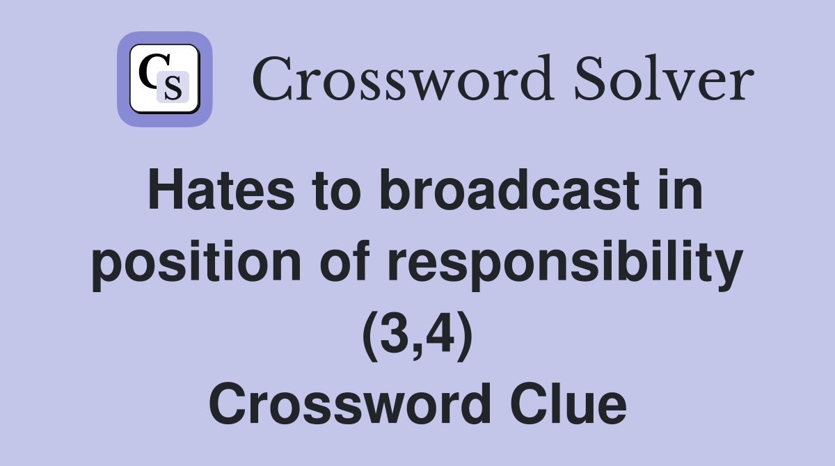 Hates to broadcast in position of responsibility (3,4) Crossword Clue