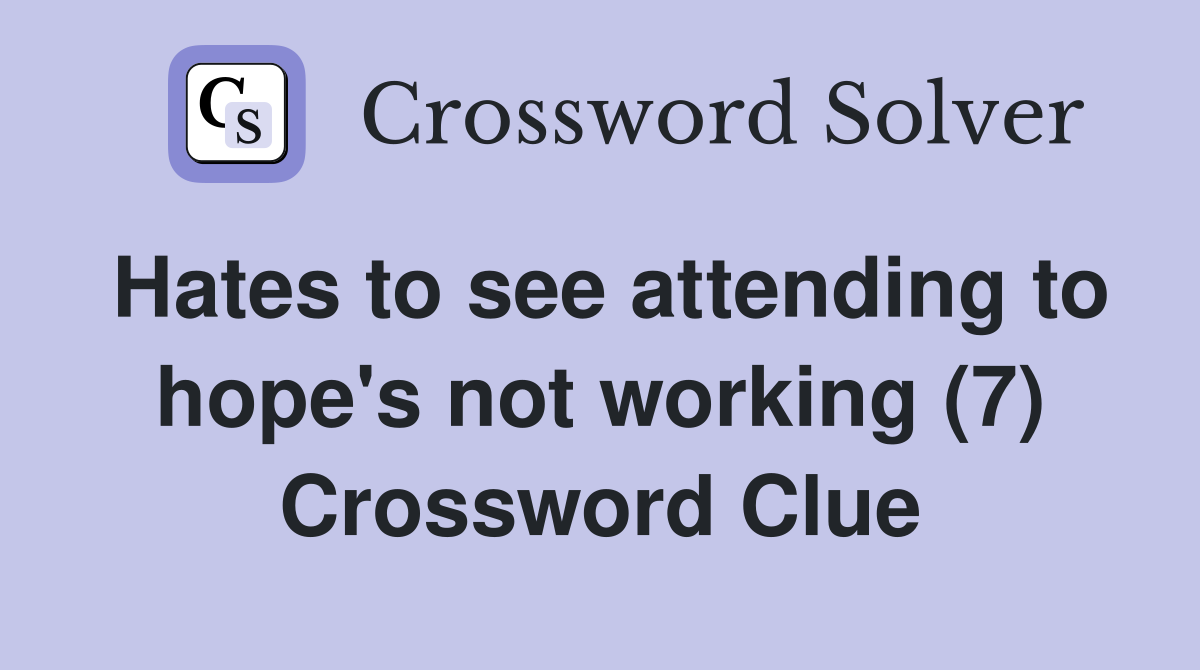 Hates to see attending to hope's not working (7) Crossword Clue