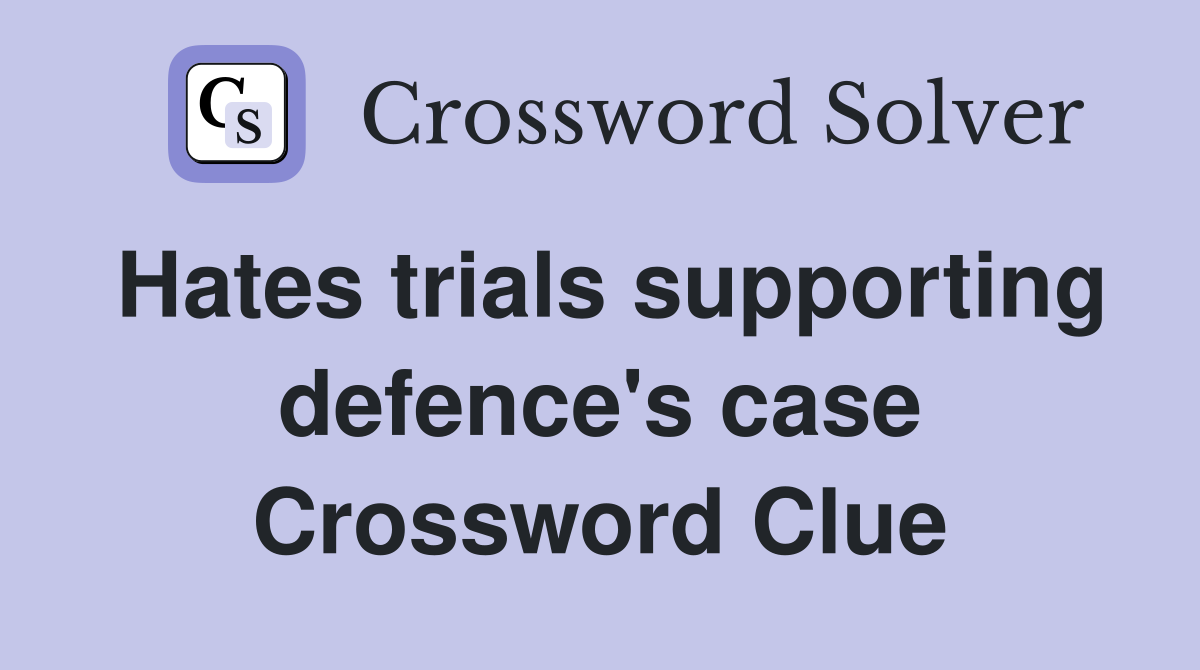 Hates trials supporting defence's case Crossword Clue