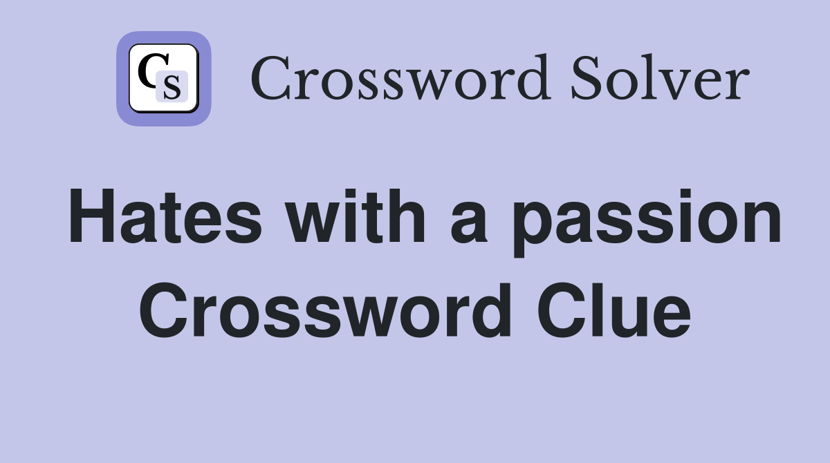 Hates with a passion Crossword Clue