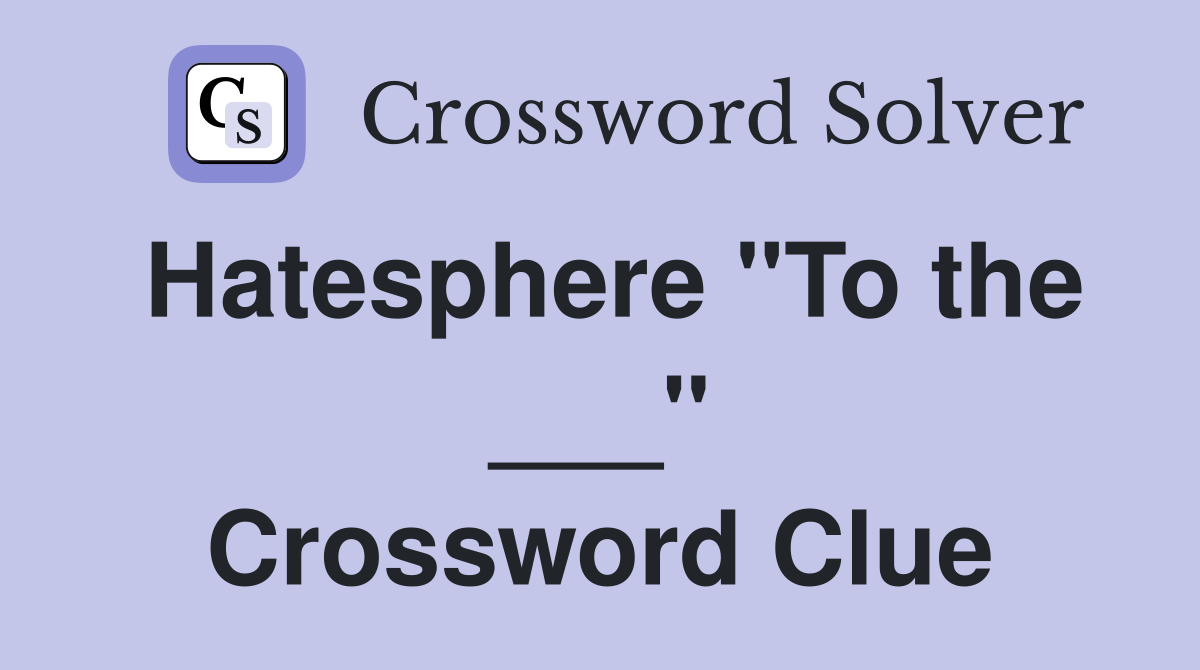 Hatesphere "To the ___" Crossword Clue