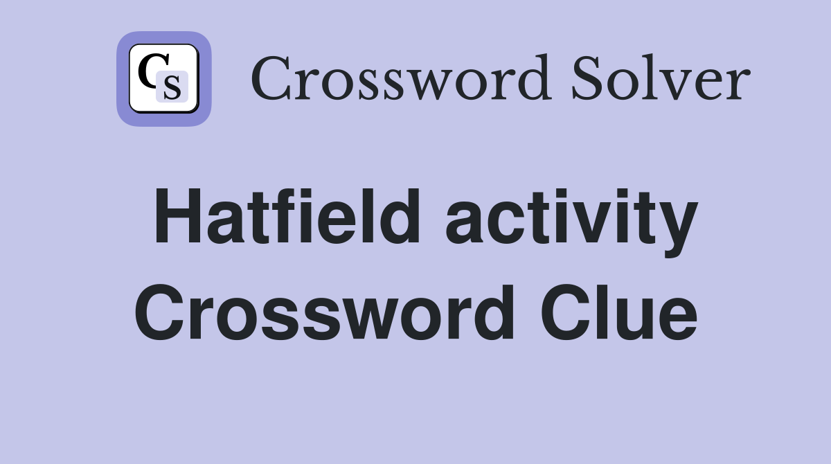 Hatfield activity Crossword Clue
