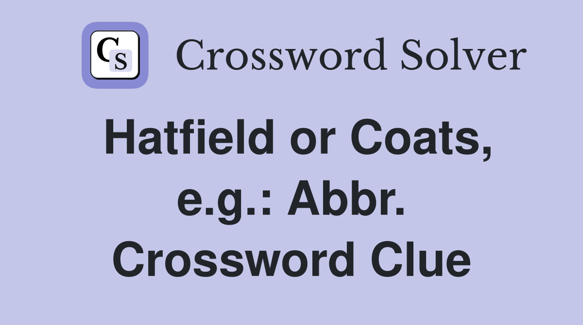 Hatfield or Coats, e.g.: Abbr. Crossword Clue