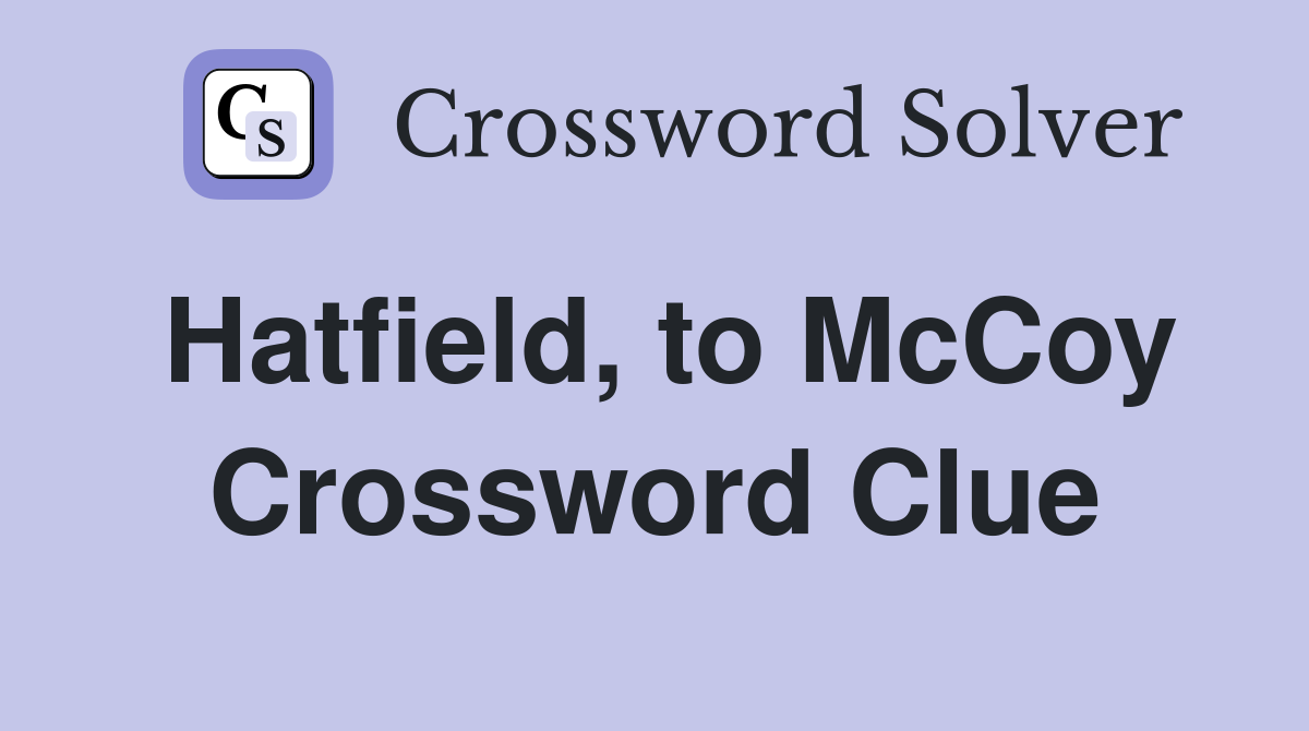 Hatfield, to McCoy Crossword Clue