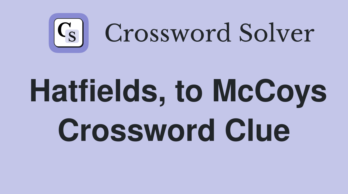Hatfields, to McCoys Crossword Clue