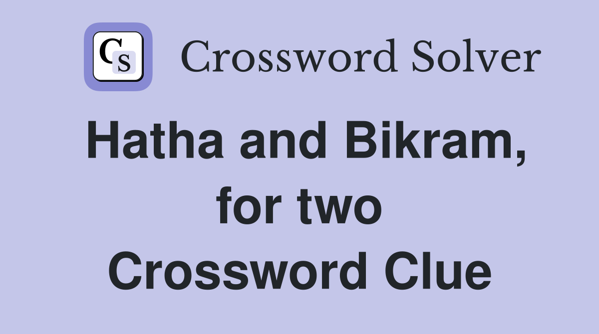 Hatha and Bikram, for two Crossword Clue