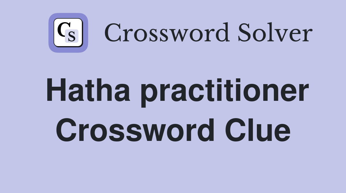 Hatha practitioner Crossword Clue