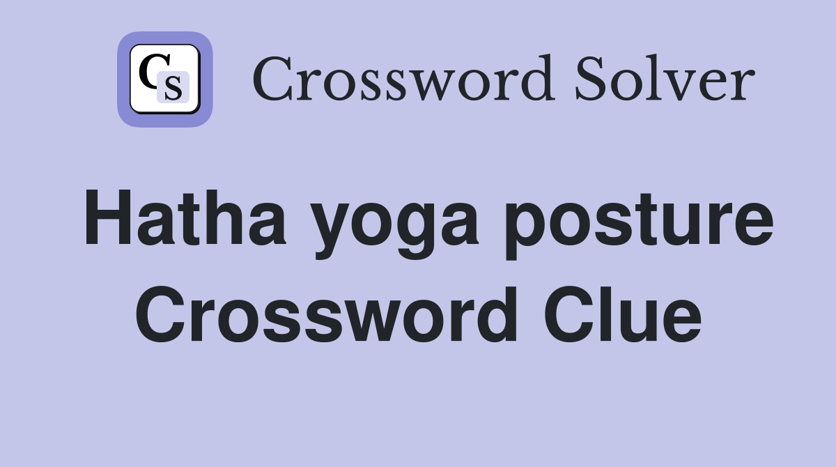 Hatha yoga posture Crossword Clue