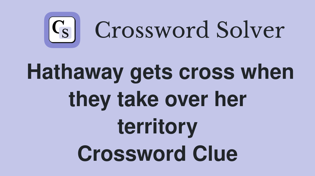 Hathaway gets cross when they take over her territory Crossword Clue