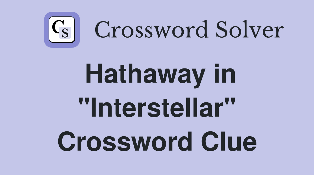 Hathaway in "Interstellar" Crossword Clue