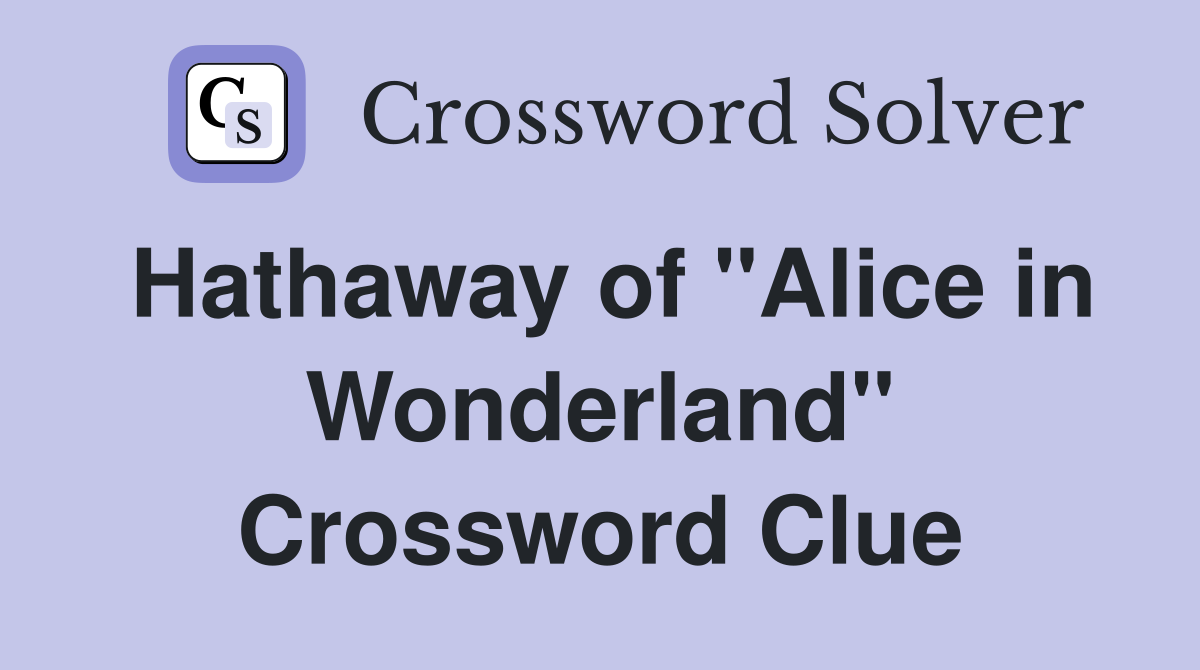 Hathaway of "Alice in Wonderland" Crossword Clue