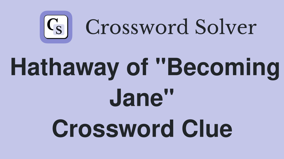 Hathaway of "Becoming Jane" Crossword Clue