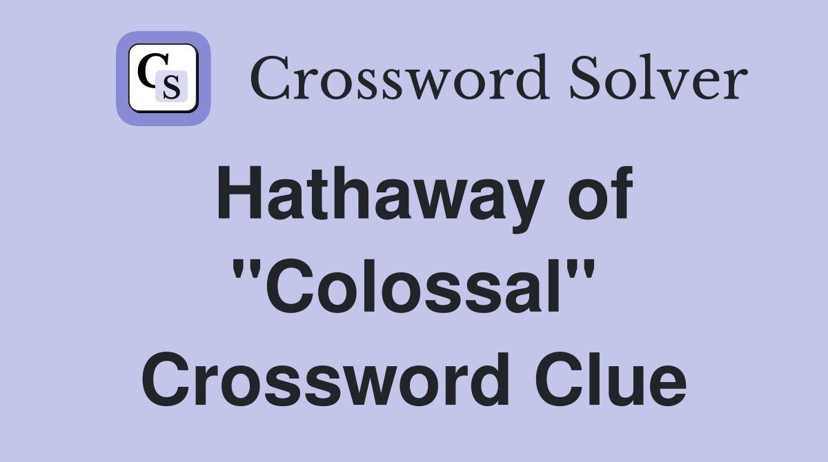 Hathaway of "Colossal" Crossword Clue