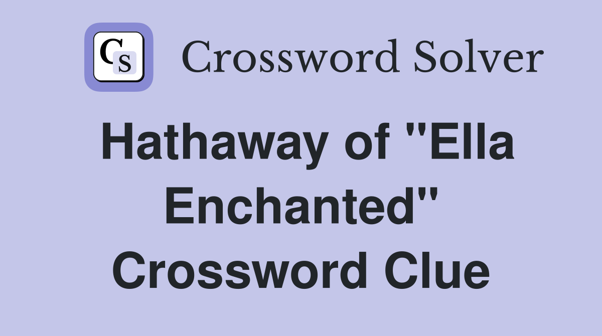 Hathaway of "Ella Enchanted" Crossword Clue