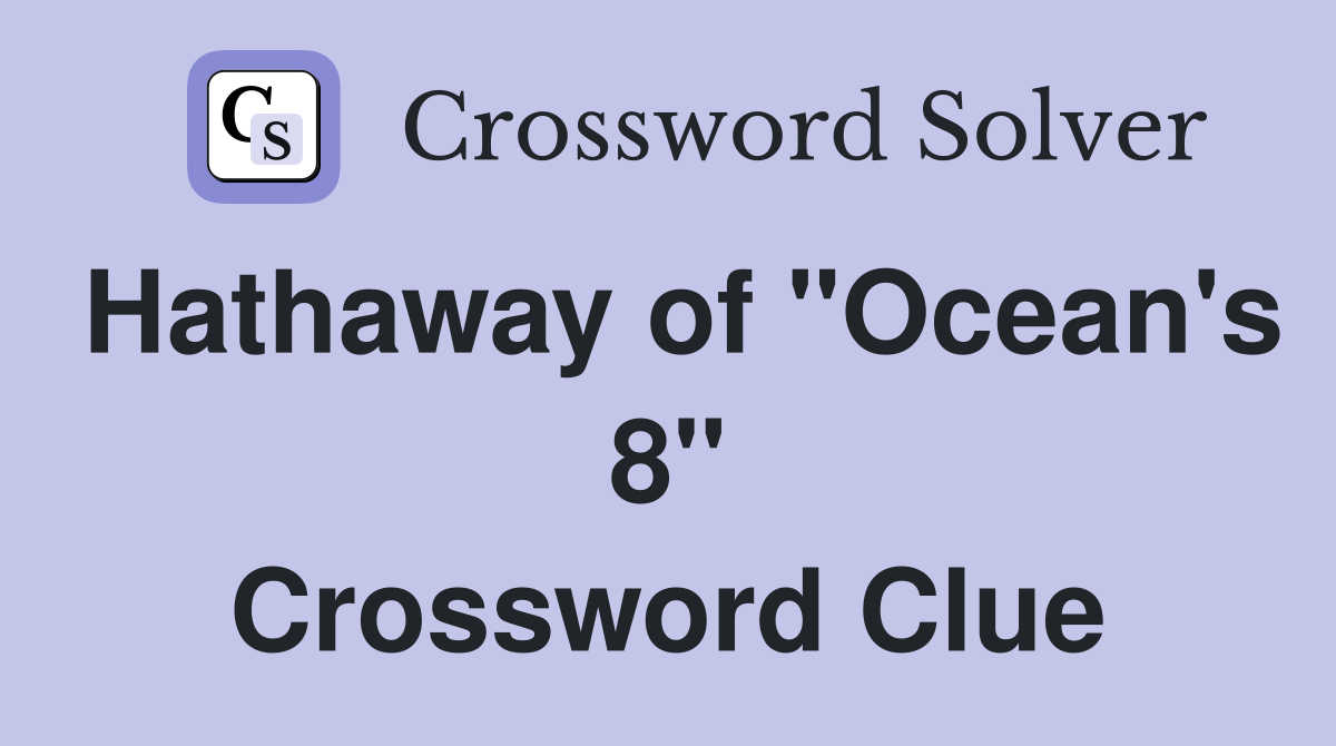 Hathaway of "Ocean's 8" Crossword Clue