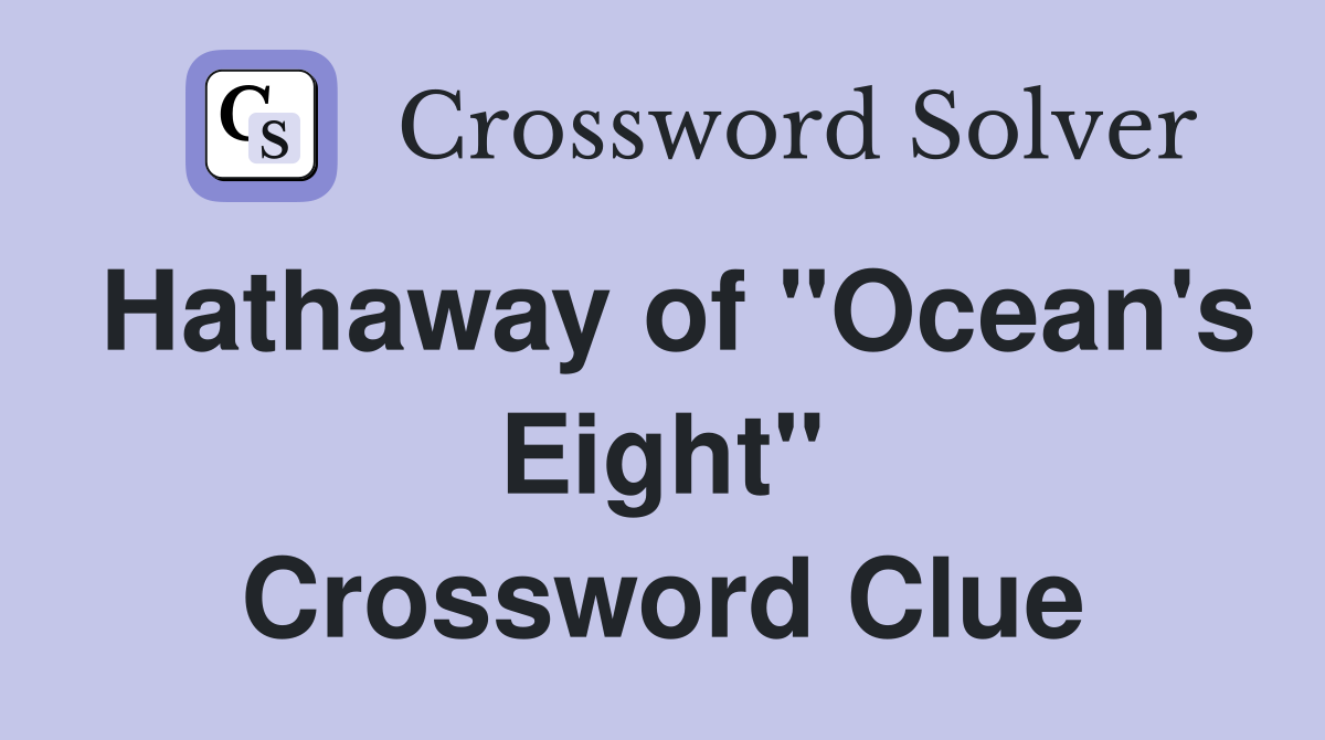 Hathaway of "Ocean's Eight" Crossword Clue