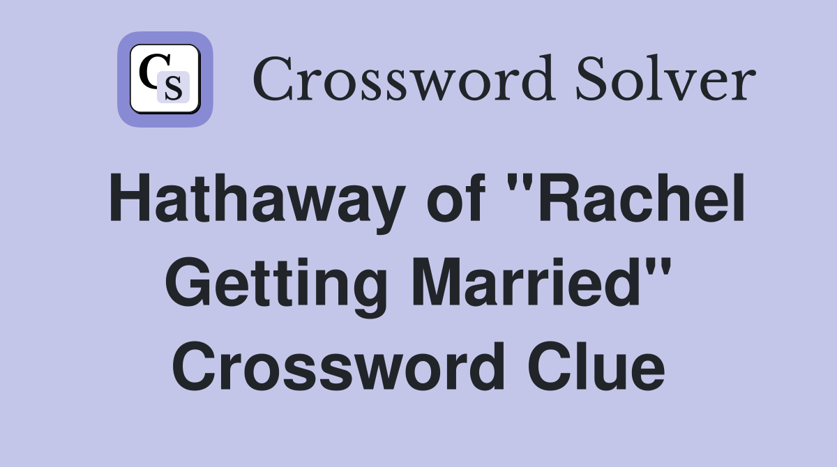 Hathaway of "Rachel Getting Married" Crossword Clue