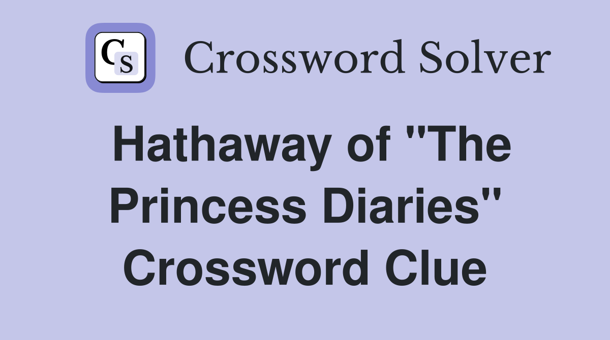 Hathaway of "The Princess Diaries" Crossword Clue