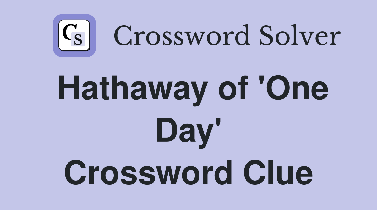 Hathaway of 'One Day' Crossword Clue