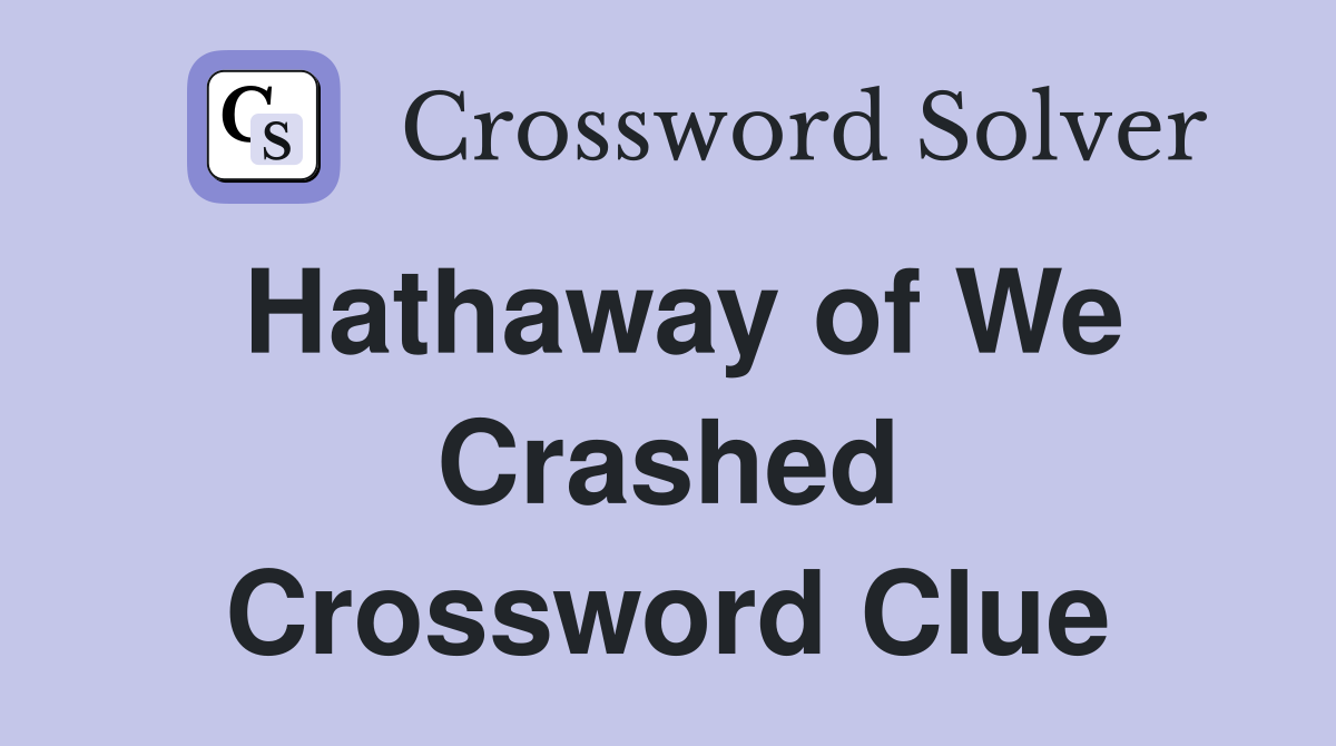 Hathaway of We Crashed Crossword Clue