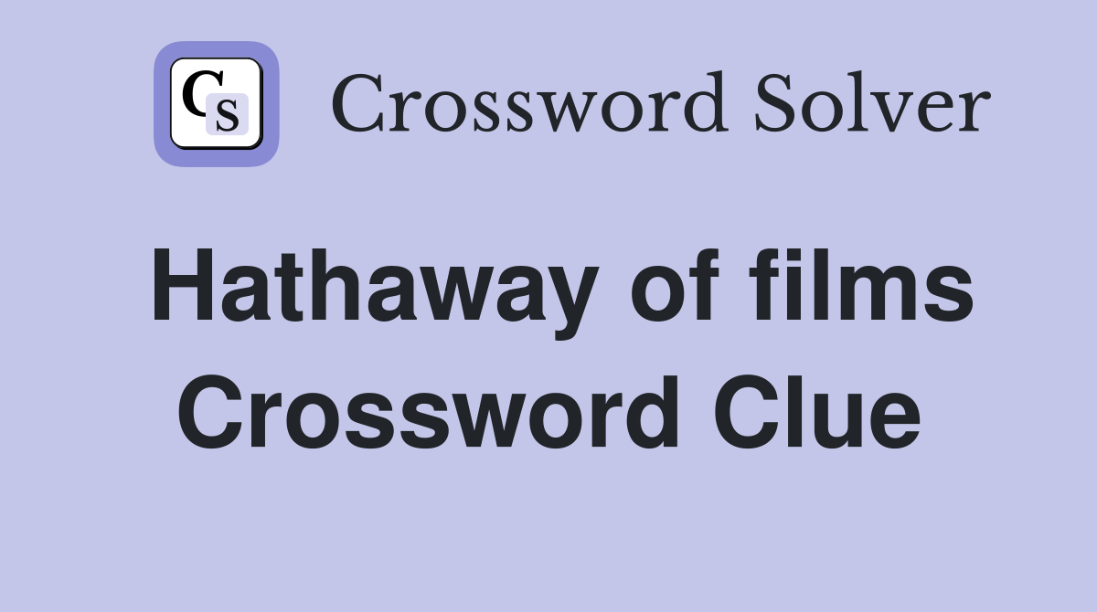 Hathaway of films Crossword Clue