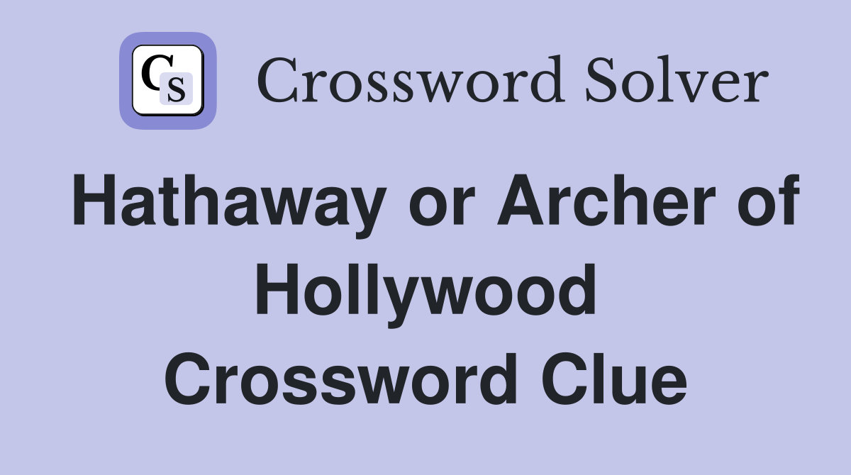 Hathaway or Archer of Hollywood Crossword Clue