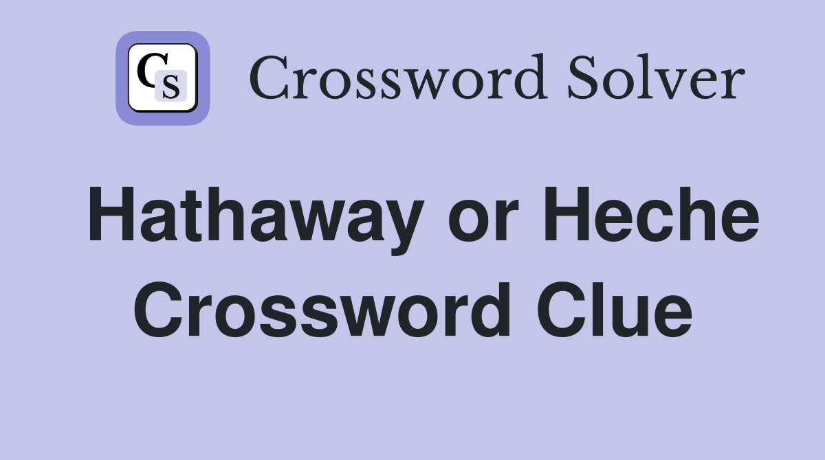 Hathaway or Heche Crossword Clue