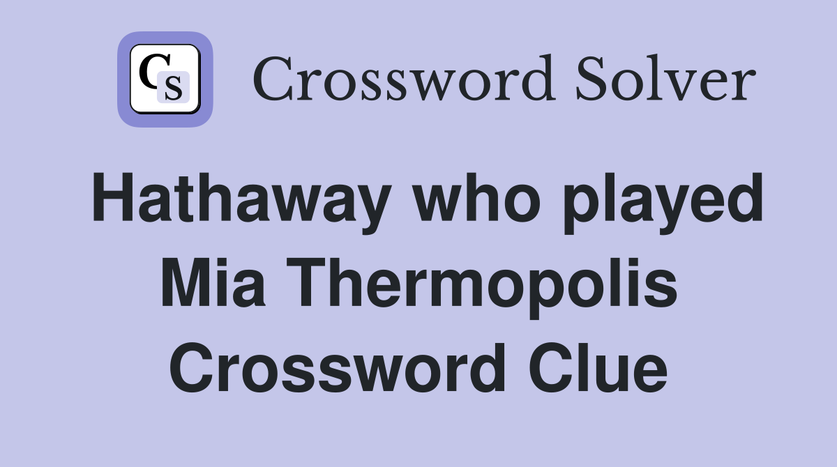 Hathaway who played Mia Thermopolis Crossword Clue
