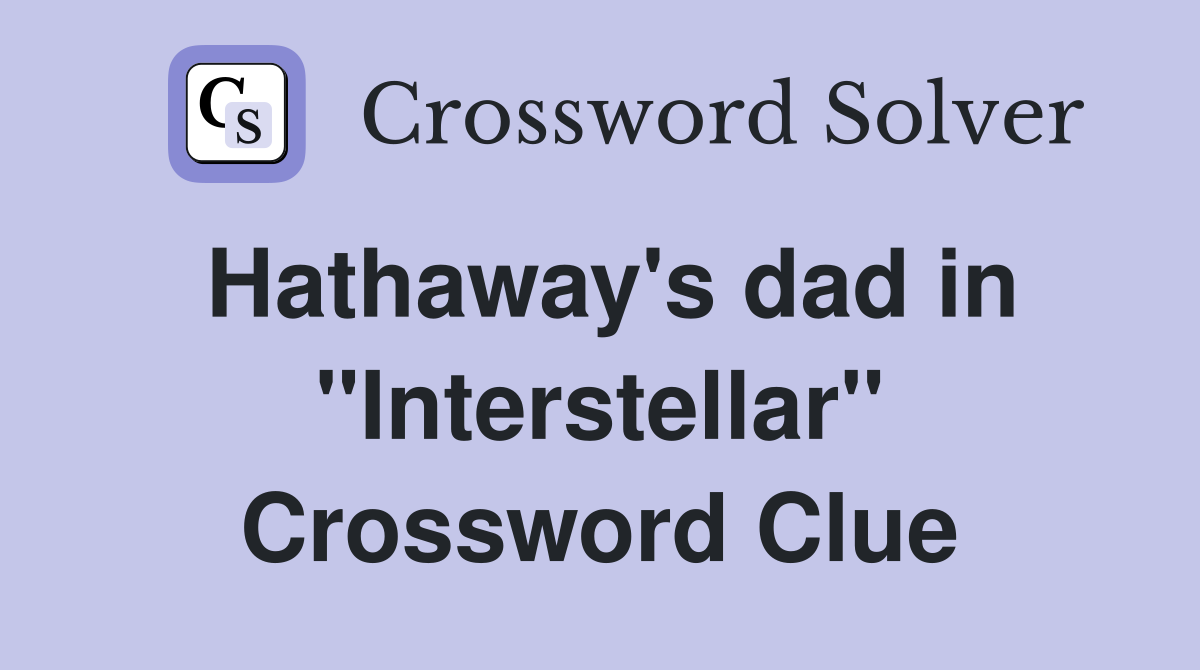 Hathaway's dad in ''Interstellar'' Crossword Clue
